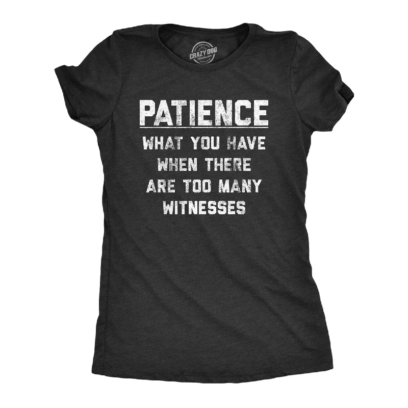 Patience What You Have When There Are Too Many Witnesses Women's T Shirt